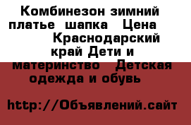 Комбинезон зимний, платье, шапка › Цена ­ 1 000 - Краснодарский край Дети и материнство » Детская одежда и обувь   